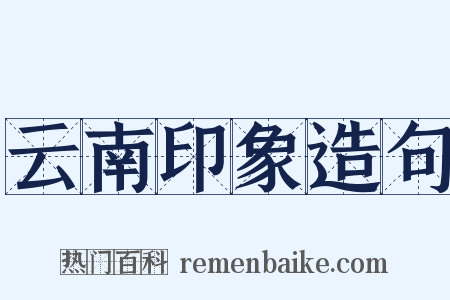 云南印象造句是什么意思的图片